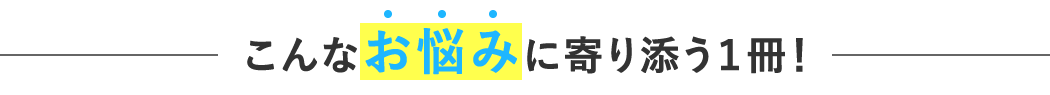 こんなお悩みに寄り添う１冊！